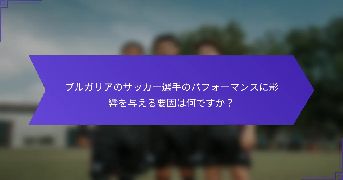 ブルガリアのサッカー選手のパフォーマンスに影響を与える要因は何ですか?