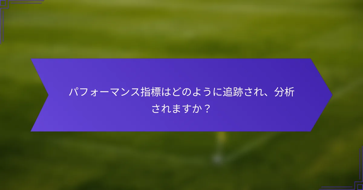 パフォーマンス指標はどのように追跡され、分析されますか?